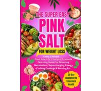 The Super Easy Pink Salt Trick for Weight Loss: Your New Life-Changing 5-Minute Morning Guide for Boosting Metabolism, Supercharging Energy, Curbing ... Fat | 30-Day Challenge to Transform Health