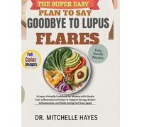 THE SUPER EASY PLAN TO SAY GOODBYE TO LUPUS FLARES: A Lupus-Friendly Cookbook for Women with Simple Anti-Inflammatory Recipes to Support Energy, ... Feel Easy Again (HEALTH AND COOKBOOK LIBRARY)