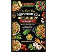 THE SUPER EASY POLYCYTHEMIA VERA DIET COOKBOOK FOR SENIORS: Gentle Recipes and Practical Guidance for Seniors Seeking Strength, Balance, and Better Well-Being