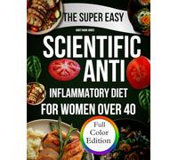 The Super Easy Scientific Anti-Inflammatory Diet for Women Over 40: A Complete Guide to Reduce Inflammation, Balance Hormones, and Boost Energy Naturally