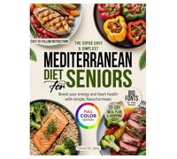 The Super Easy & Simplest Mediterranean Diet for Seniors: Boost Your Energy and Heart Health with Simple, Flavorful Meals