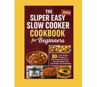 The Super Easy Slow Cooker Cookbook for Beginners - 2025 Edition: 80+ Foolproof Recipes, One-Pot Meals, Weekly Plans & Chef Tips for Busy Beginners
