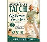 The Super Easy Tai Chi for Women Over 60: The 10-Minute-a-Day Beginner’s Indoor Walking and Martial-Arts Workout for Weight Loss, Balance & Mobility