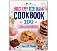 THE SUPER EASY TEEN BAKING COOKBOOK: 100 Foolproof Recipes for Cookies, Cakes, Muffins, and Sweet Treats
