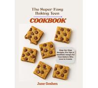 The Super Easy Teen Baking Cookbook: Step-by-Step Recipes, Pro Tips & Healthier Swaps for Teen Bakers Who Love to Create