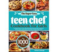 The Super Easy Teen Chef Cookbook for Girls: Everyday Recipes for Teens to Build Confidence Cooking at Home | Sandwiches, Burgers, Dinners, Snacks, Sweet Treats & More Teen Meals Made Simple