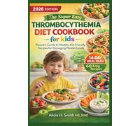 The Super Easy Thrombocythemia Diet Cookbook for Kids: A Parent’s Guide to Healthy, Kid-Friendly Recipes for Managing Platelet Levels