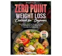 The Super Easy Zero Point Weight Loss Cookbook for Beginners: Flavor-Packed, Guilt-Free Recipes That Keep You Satisfied and Losing Weight, No Counting, No Compromise