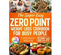 The Super Easy Zero Point Weight Loss Cookbook for Busy People: Quick, Family-Friendly Recipes and a Step-by-Step 30-Day Meal Plan to Lose Weight, Save Time and Build Healthy Habits That Last