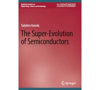 The Super-Evolution of Semiconductors (Synthesis Lectures on Engineering, Science, and Technology)