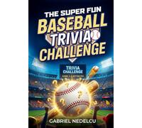 The Super Fun Baseball Trivia Challenge: More than 700 Quizzes, Fun Facts & Legendary Stories for True Baseball Fans