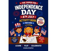 The Super Fun Independence Day 4th July Activity Book For Kids: 100+ Puzzles, Games, Mazes, Trivia & Coloring Pages to Celebrate US History - Gifts for Boys & Girls Ages 6-12 (America Turns 250!)