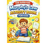 The Super Fun Murphy’s Law Activity Book for Kids: A Kid's Playbook with Comic Laws, Real Challenges, and Street-Smart Lessons to Help Build Confidence, Think Smart, and Turn Every Oops into Strength