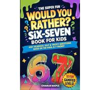 The Super Fun Would You Rather Six-Seven Book For Kids: 400+ Hilarious, Silly & Tricky Questions Based On The Viral 6-7 Trend! (Fun Screen-Free Activities & Games For Boys & Girls Ages 7-13)