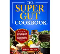 The Super Gut Cookbook: 250+ Gut-Healing Recipes & a 120-Day Meal Plan to Restore Your Microbiome, Reclaim Your Health, and Support Natural Weight Loss