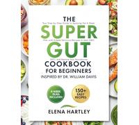 The Super Gut Cookbook for Beginners Inspired by Dr. William Davis: Your Step-by-Step Guide to Applying the 4-Week Plan with Simple, Delicious Recipes to Heal SIBO, SIFO, and Restore Your Microbiome