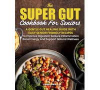 The Super Gut Cookbook for Seniors: Easy Anti-Inflammatory Recipes, Digestive Health Meals & Gut Healing Diet Guide for Healthy Aging After 60