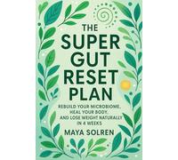 The Super Gut Reset Plan: Rebuild Your Microbiome, Heal Your Body, and Lose Weight Naturally in 4 Weeks