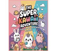 The Super Kawaii Adventure: Create Your Own Colorful World of Cuteness