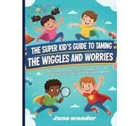 The Super Kid's Guide to Taming The Wiggles And Worries: A Fun Adventure in Self-Regulation and Emotional Control for Kids with ADHD