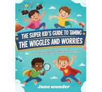 The Super Kid's Guide to Taming The Wiggles And Worries: A Fun Adventure in Self-Regulation and Emotional Control for Kids with ADHD