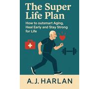 The super life plan: How to outsmart aging, heal early and stay strong for life