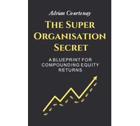 The Super Organisation Secret: A Blueprint For Compounding Equity Returns
