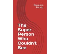 The Super Person Who Couldn't See: by Benjamin Forrest