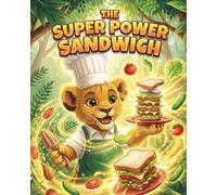 The Super Power Sandwich: A playful jungle story about healthy food, confidence, and simple kitchen skills, where a young lion learns independence and ... choices fuel big adventures. (Tiny Chefs)