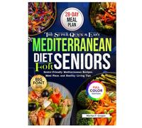 The Super Quick and Easy Mediterranean Diet Cookbook for Seniors: Senior-Friendly Mediterranean Recipes, Meal Plans and Healthy Living Tips