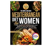The Super Quick and Easy Mediterranean Diet for Women: Simple, Flavorful, and Time-Saving Mediterranean Recipes for Women Who Want Balanced Hormones, Glowing Skin, and Lasting Vitality