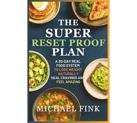 The Super Reset Proof Plan: 50+ Low Carb Recipes That Rebalance and Reignite Your Life: A 30-Day Real Food System to Lose Weight Naturally, Heal Cravings, and Feel Amazing