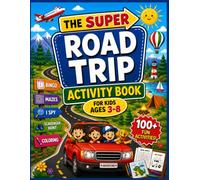 The Super Road Trip Activity Book for Kids Ages 3-8: Games, Mazes, Coloring Pages, Travel Puzzles & Screen-Free Entertainment for Family Vacations and Long Car Rides