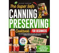 The Super Safe Canning and Preserving Cookbook for Beginners: Clear, Proven methods, Super Safety Alerts and Easy Recipes to Turn Fresh Ingredients ... (The Super Safe Preservation Series)
