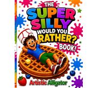 The Super Silly Would You Rather Book: Featuring Toilet Hats, Couch Shoes, and Tons of Ridiculous Choices!