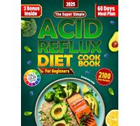 The Super Simple Acid Reflux Diet Cookbook For Beginners: 2100 Days Of Quick and Easy Recipes With 60-Day GERD & LPR Meal Plan to Naturally Stop Heartburn and Soothe Acid Reflux
