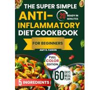 The Super Simple Anti- Inflammatory Diet Cookbook for Beginners: Simple, Flavorful Meals to Boost Immunity, Improve Digestion, and Reduce Chronic Pain