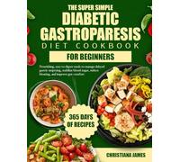 The Super Simple Diabetic Gastroparesis Diet Cookbook For Beginners: Nourishing, easy-to-digest meals to manage delayed gastric emptying, stabilize ... reduce bloating, and improve gut comfort