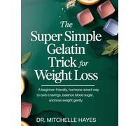 The Super Simple Gelatin Trick for Weight Loss: A Beginner-Friendly, Hormone-Smart Way to Curb Cravings, Balance Blood Sugar, and Lose Weight Gently: 4 (HEALTH AND COOKBOOK LIBRARY)