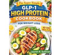 The Super Simple GLP-1 High Protein Cookbook for Weight Loss: 2000 Days of Delicious Recipes to Prevent Muscle Wasting, Boost Metabolism, and Stop Side Effects | 30-Day Meal Plan & Shopping List