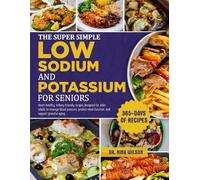 The Super Simple Low Sodium And Potassium Cookbook For Seniors: Heart-healthy, kidney-friendly recipes designed for older adults to manage blood ... renal function, and support graceful aging