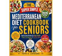THE SUPER SIMPLE MEDITERRANEAN DIET COOKBOOK FOR SENIORS: Quick & Easy Recipes for Heart Health, Weight Management & Healthy Aging