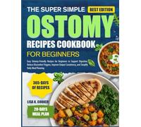 The Super Simple Ostomy Recipes Cookbook For Beginners: Easy Ostomy-Friendly Recipes for Beginners to Support Digestion, Reduce Discomfort Triggers, ... Consistency, and Simplify Daily Meal Planning