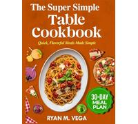 The Super Simple Table Cookbook: Quick, Flavorful Meals Made Simple