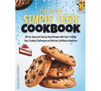 The Super simple Teen Cookbook: 80 Fun, Easy and step by step Recipes with Teen-Friendly Tips, Cooking Challenges, and Kitchen Confidence Boosters
