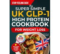 The Super Simple UK GLP-1 High Protein Cookbook for Weight Loss: 100 Gut Friendly Recipes, 6 Week Meal Plan, Shopping Lists and Lifestyle Tips to Stop Feeling Sick (Recipe Cookbooks)