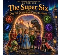 The Super Six and the Day the Dinosaurs Came to Town (The Magical Adventures of the Super Six)