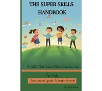 The Super Skill Handbook For Kids: 10 Skills That School Never Teaches You: 10 Skills That School Never Teaches You (for Kids)