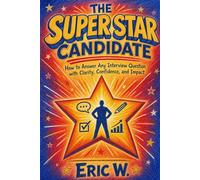 The Super STAR Candidate: How to Answer Any Interview Question with Clarity, Confidence, and Impact (The Interview Preparation System)