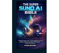THE SUPER SUNO AI BIBLE: The Definitive Guide to AI Music Creation, Songwriting, Lyrics, Voice Generation, and Monetization with AI for Beginners, ... (SUNO AI MUSIC GENERATION TO WEALTH)